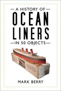 A History of Ocean Liners in 50 Objects - Berry (Author), Mark (Author) [2020, EPUB] - <span>History of Naval Shipbuilding › Marine vessels</span>