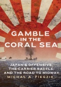 Gamble in the Coral Sea: Japan’s Offensive, the Carrier Battle, and the Road to Midway - Michal F. Piegzik [2025, PDF] - <span>Wars at Sea › War at sea (World War II)</span>